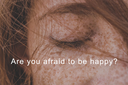 Are You Afraid To Be Happy?